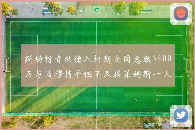 斯玛特肯纳德八村新合同总额5400万与马穆持平但不及格莱姆斯一人